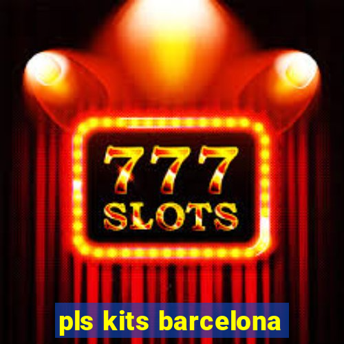 pls kits barcelona